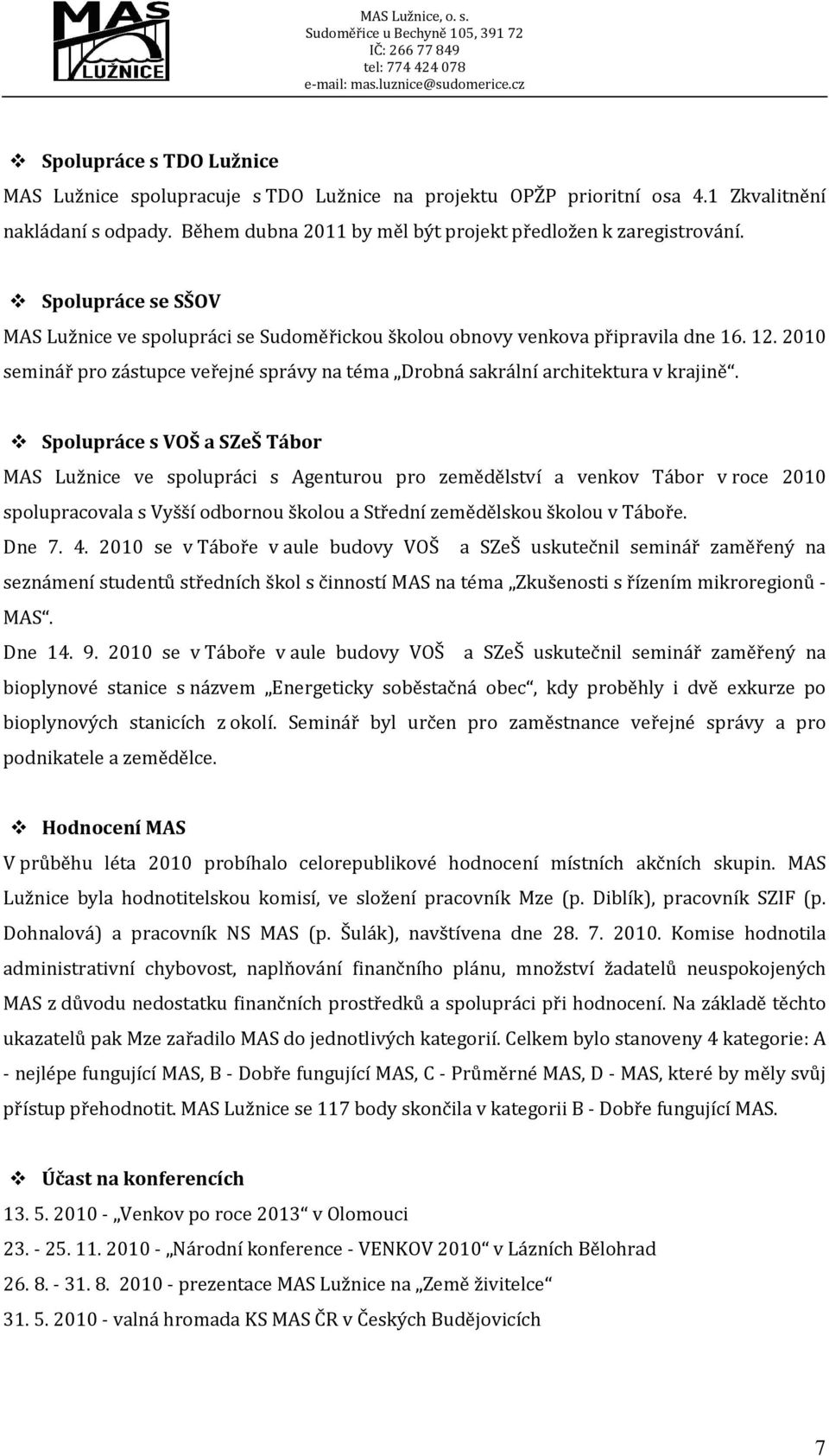 Spolupráce s VOŠ a SZeŠ Tábor MAS Lužnice ve spolupráci s Agenturou pro zemědělství a venkov Tábor v roce 2010 spolupracovala s Vyšší odbornou školou a Střední zemědělskou školou v Táboře. Dne 7. 4.