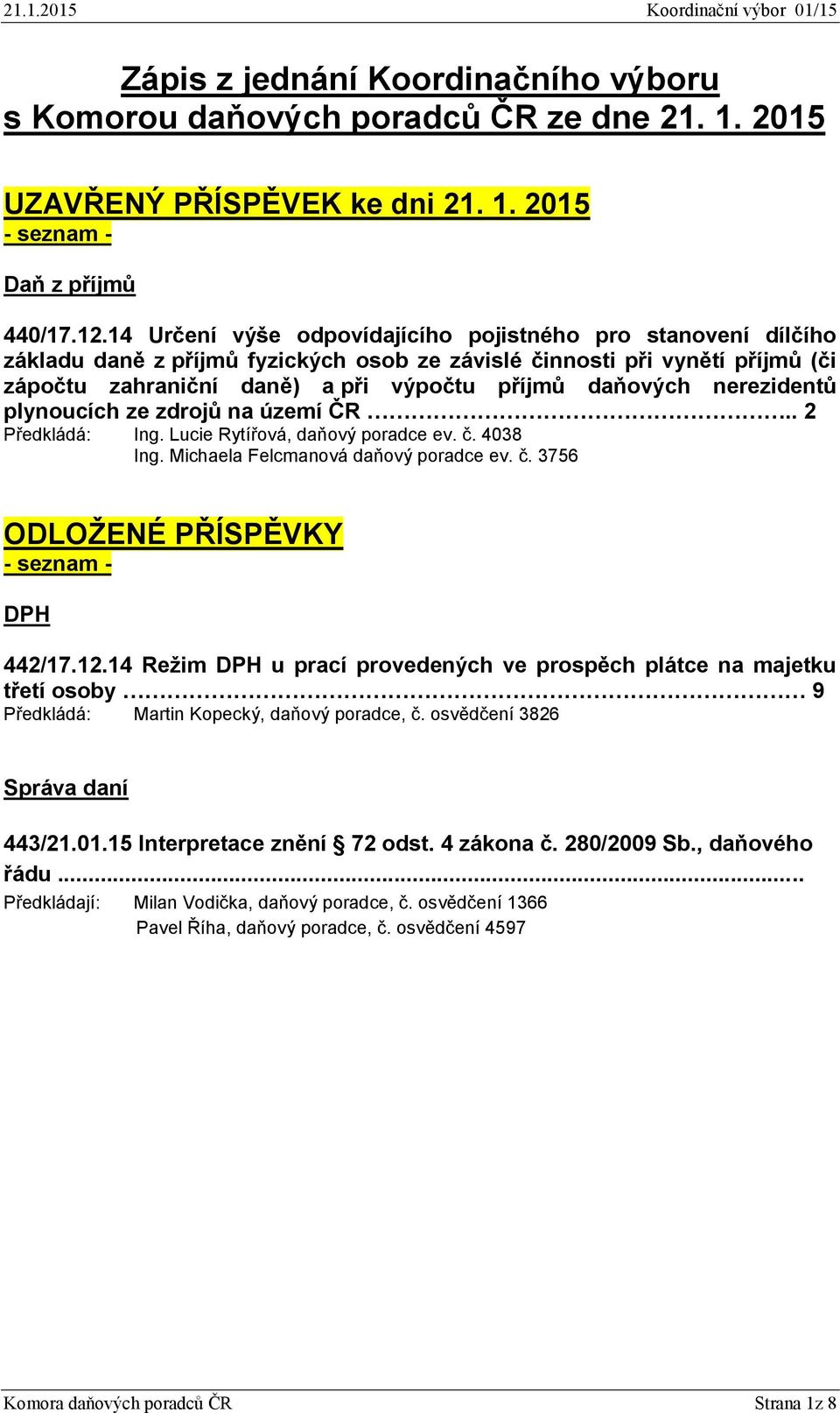 nerezidentů plynoucích ze zdrojů na území ČR.. 2 Předkládá: Ing. Lucie Rytířová, daňový poradce ev. č. 4038 Ing. Michaela Felcmanová daňový poradce ev. č. 3756 ODLOŽENÉ PŘÍSPĚVKY - seznam - DPH 442/17.