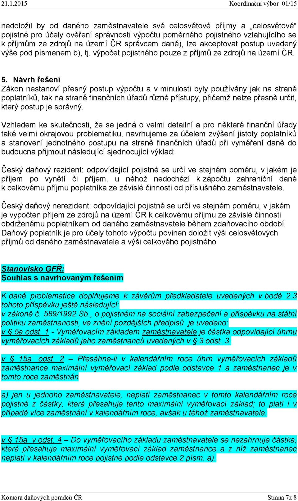 Návrh řešení Zákon nestanoví přesný postup výpočtu a v minulosti byly používány jak na straně poplatníků, tak na straně finančních úřadů různé přístupy, přičemž nelze přesně určit, který postup je