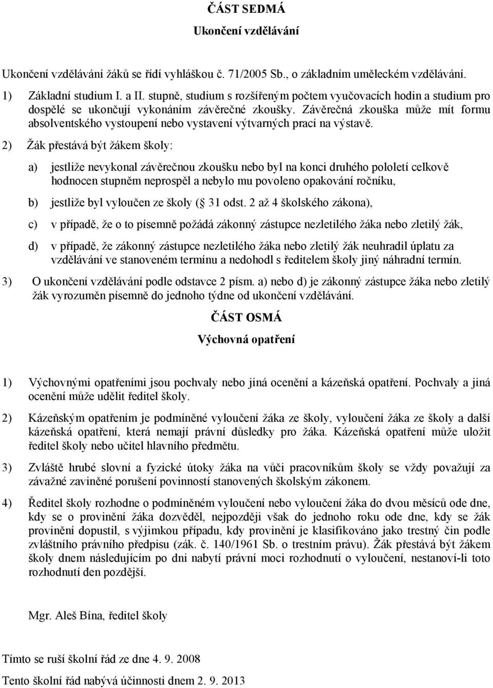 Závěrečná zkouška může mít formu absolventského vystoupení nebo vystavení výtvarných prací na výstavě.