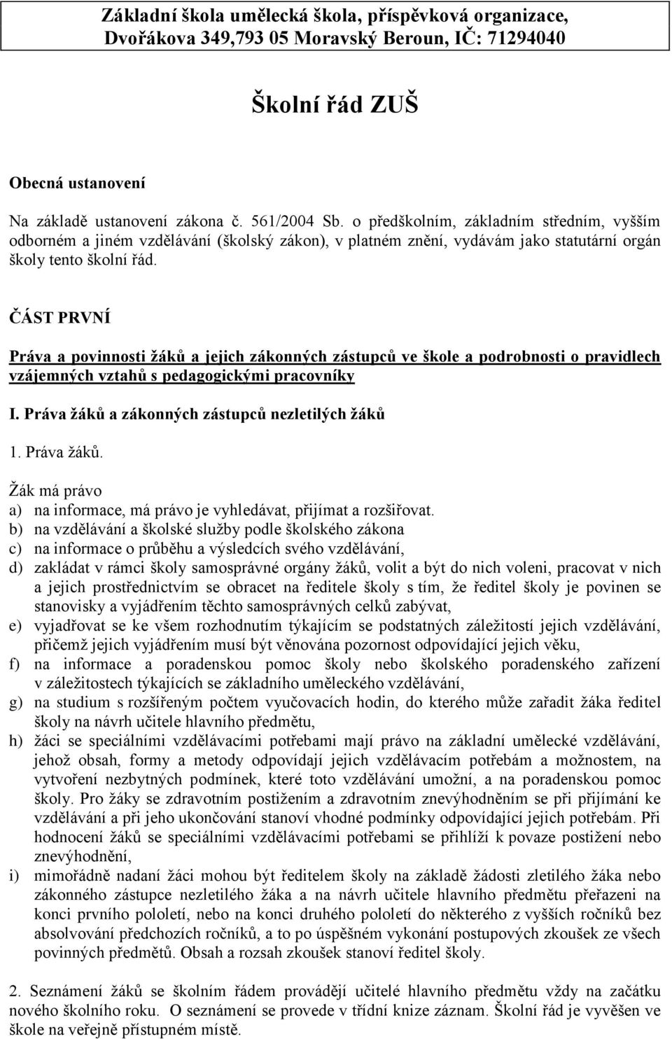 ČÁST PRVNÍ Práva a povinnosti žáků a jejich zákonných zástupců ve škole a podrobnosti o pravidlech vzájemných vztahů s pedagogickými pracovníky I. Práva žáků a zákonných zástupců nezletilých žáků 1.