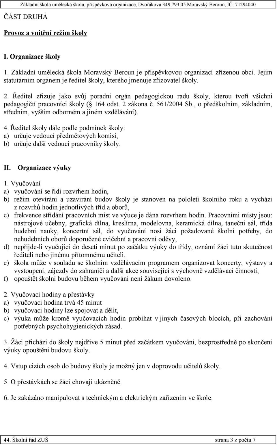 Ředitel zřizuje jako svůj poradní orgán pedagogickou radu školy, kterou tvoří všichni pedagogičtí pracovníci školy ( 164 odst. 2 zákona č. 561/2004 Sb.