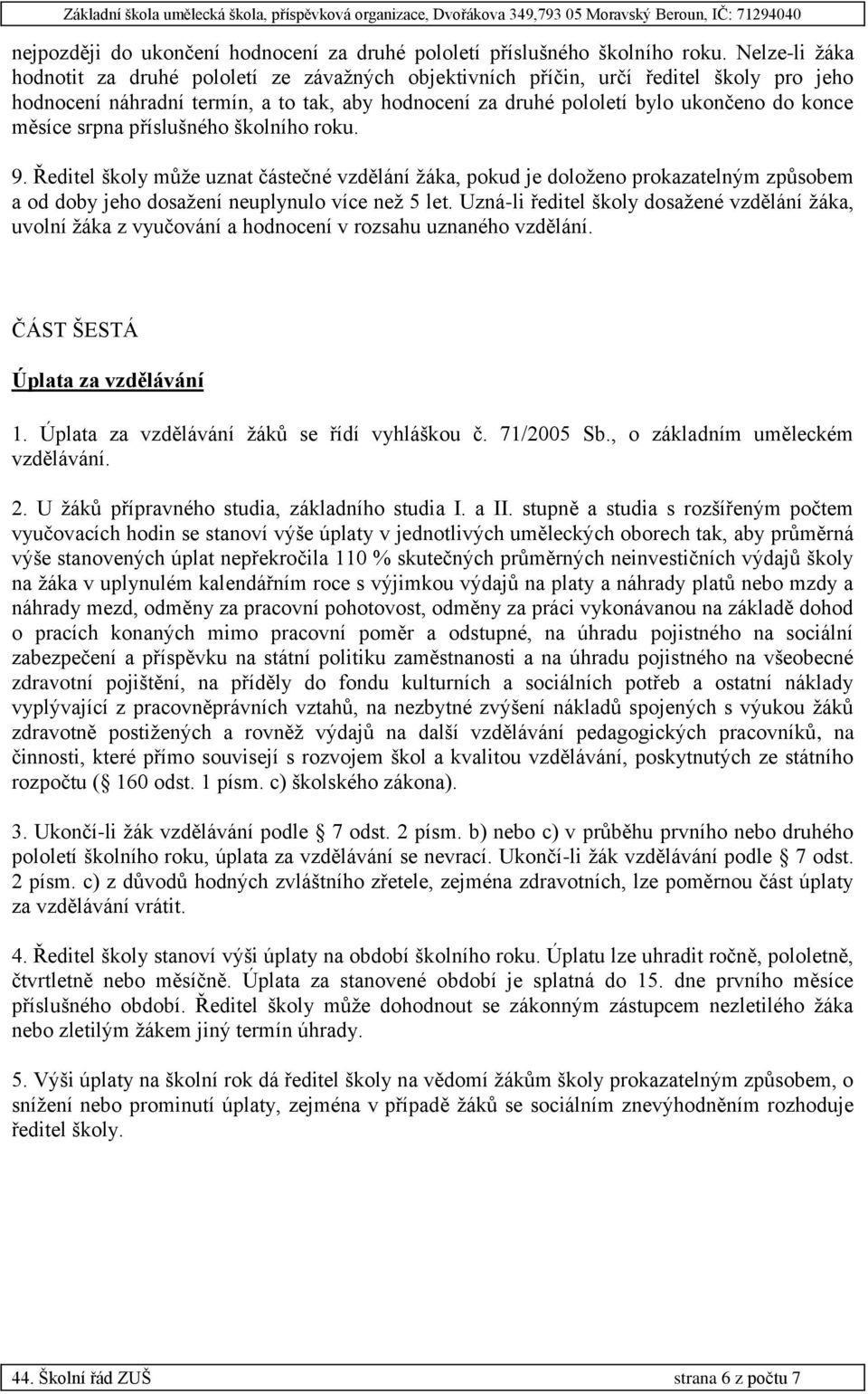 měsíce srpna příslušného školního roku. 9. Ředitel školy může uznat částečné vzdělání žáka, pokud je doloženo prokazatelným způsobem a od doby jeho dosažení neuplynulo více než 5 let.