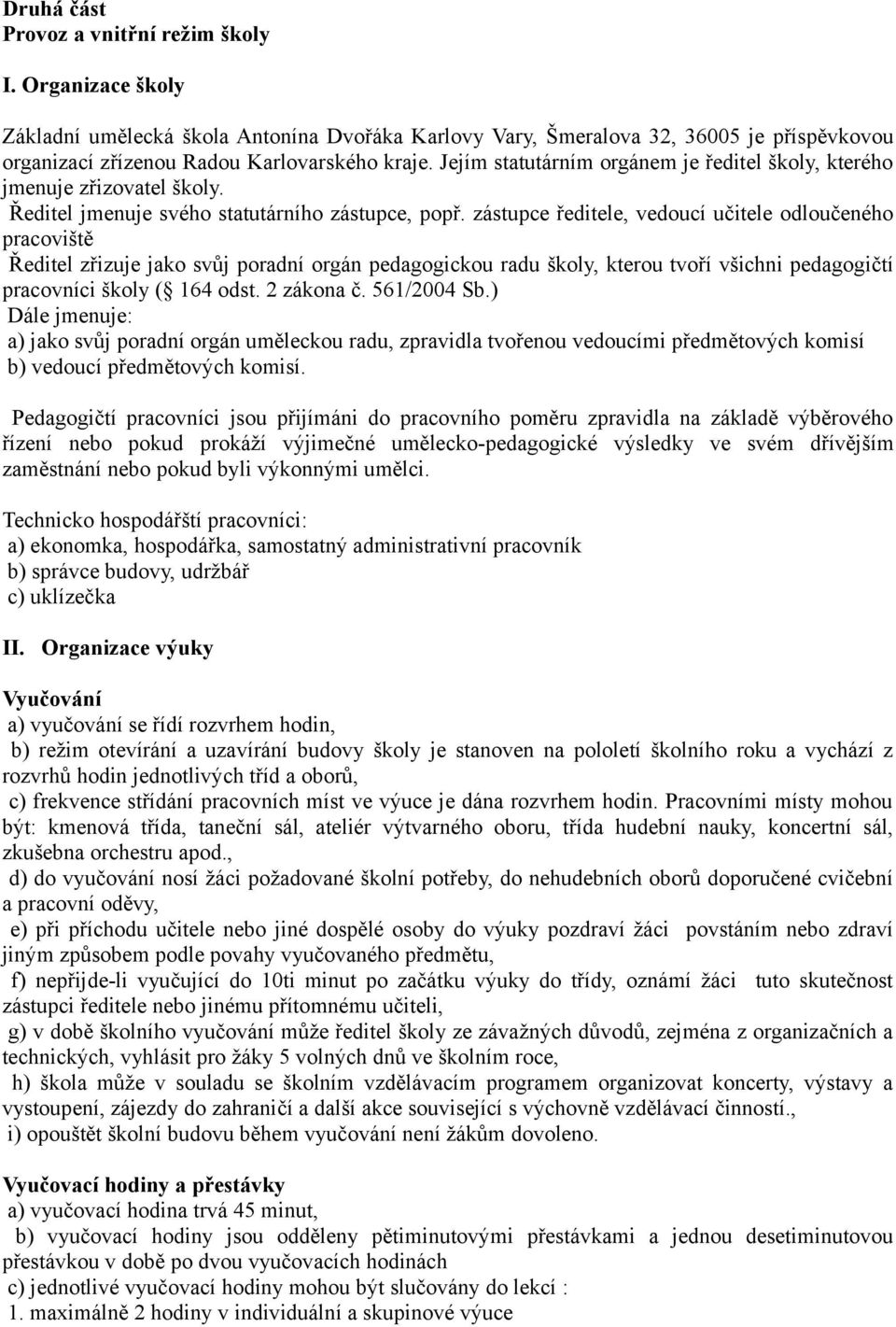 zástupce ředitele, vedoucí učitele odloučeného pracoviště Ředitel zřizuje jako svůj poradní orgán pedagogickou radu školy, kterou tvoří všichni pedagogičtí pracovníci školy ( 164 odst. 2 zákona č.