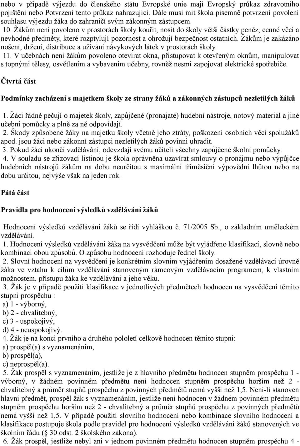 Žákům není povoleno v prostorách školy kouřit, nosit do školy větší částky peněz, cenné věci a nevhodné předměty, které rozptylují pozornost a ohrožují bezpečnost ostatních.