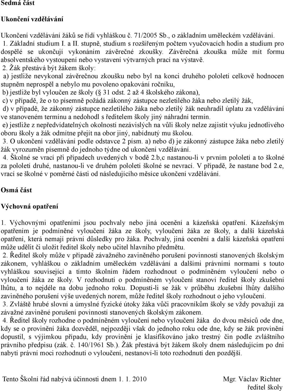 Závěrečná zkouška může mít formu absolventského vystoupení nebo vystavení výtvarných prací na výstavě. 2.