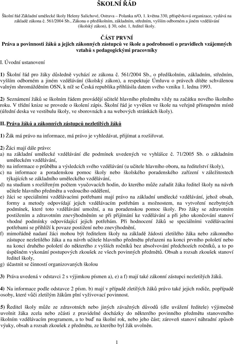 ČÁST PRVNÍ Práva a povinnosti žáků a jejich zákonných zástupců ve škole a podrobnosti o pravidlech vzájemných vztahů s pedagogickými pracovníky I.