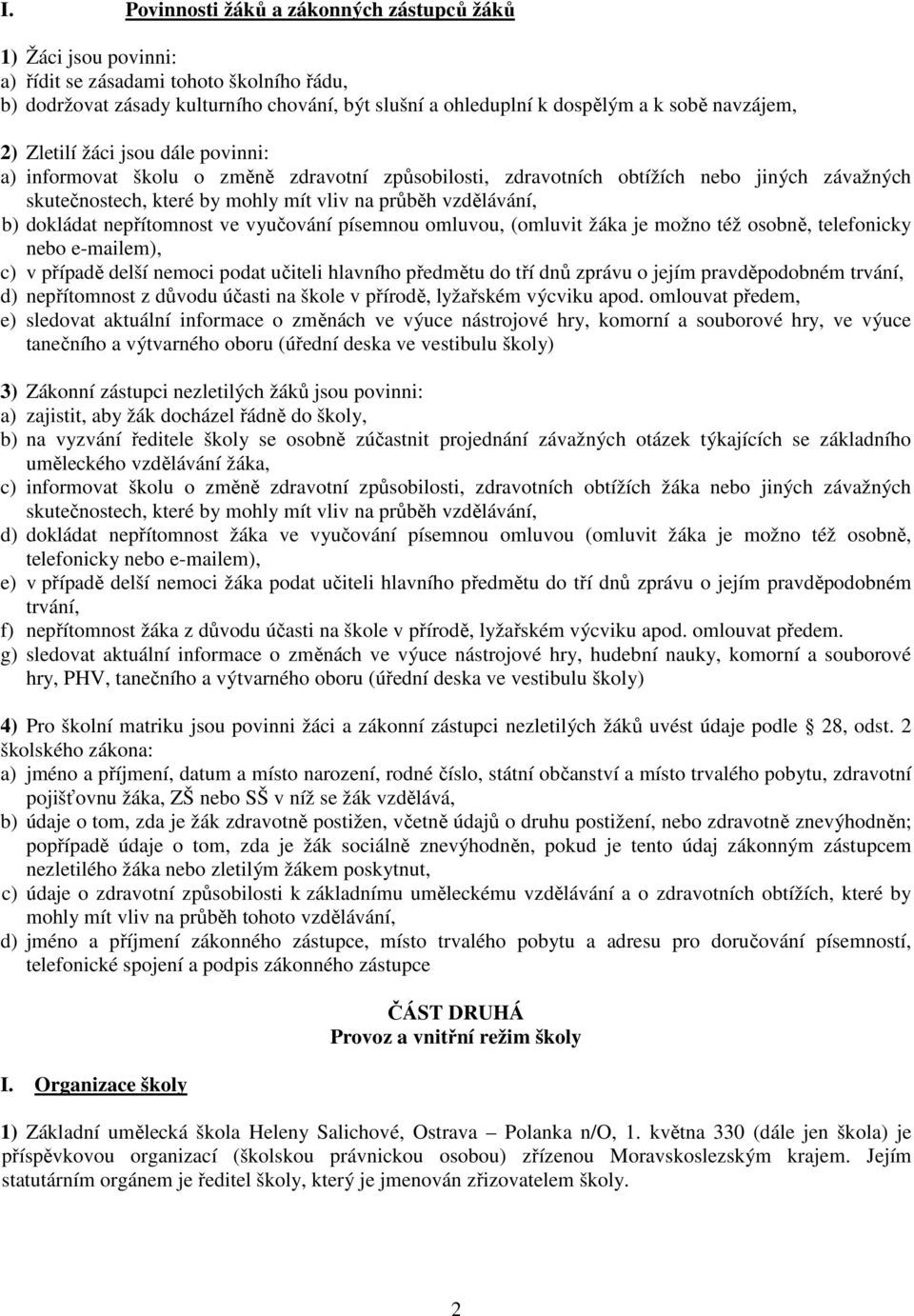 vzdělávání, b) dokládat nepřítomnost ve vyučování písemnou omluvou, (omluvit žáka je možno též osobně, telefonicky nebo e-mailem), c) v případě delší nemoci podat učiteli hlavního předmětu do tří dnů