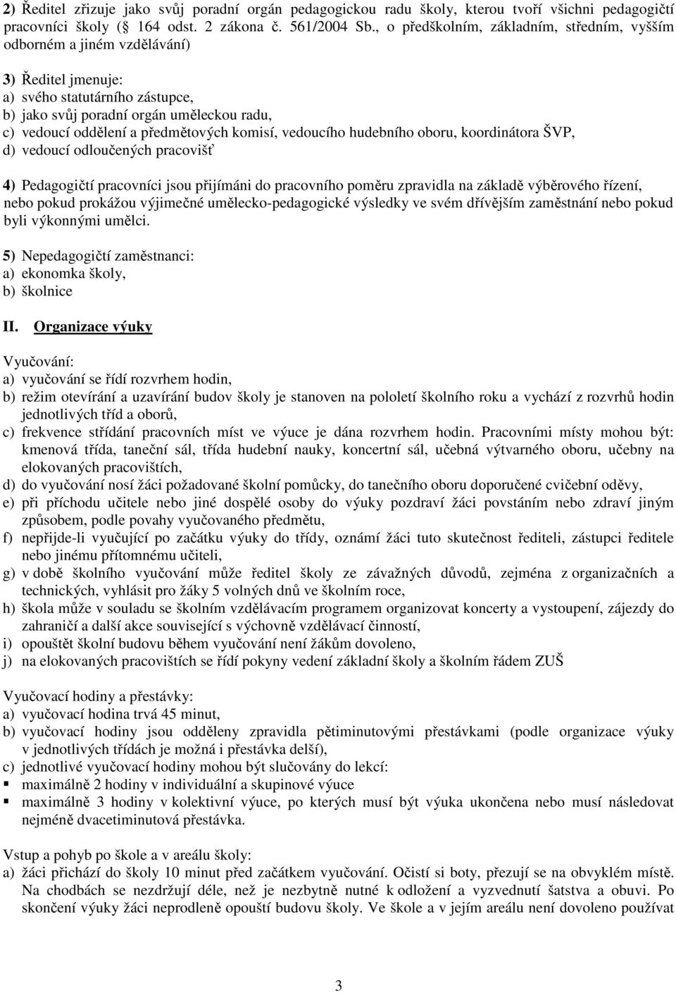 předmětových komisí, vedoucího hudebního oboru, koordinátora ŠVP, d) vedoucí odloučených pracovišť 4) Pedagogičtí pracovníci jsou přijímáni do pracovního poměru zpravidla na základě výběrového