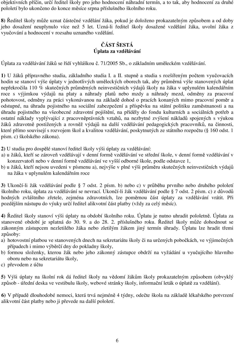 Uzná-li ředitel školy dosažené vzdělání žáka, uvolní žáka z vyučování a hodnocení v rozsahu uznaného vzdělání. ČÁST ŠESTÁ Úplata za vzdělávání Úplata za vzdělávání žáků se řídí vyhláškou č.