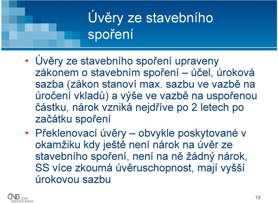 sazbu ve vazbě na úročení vkladů) a výše ve vazbě na uspořenou částku, nárok vzniká nejdříve po 2 letech po