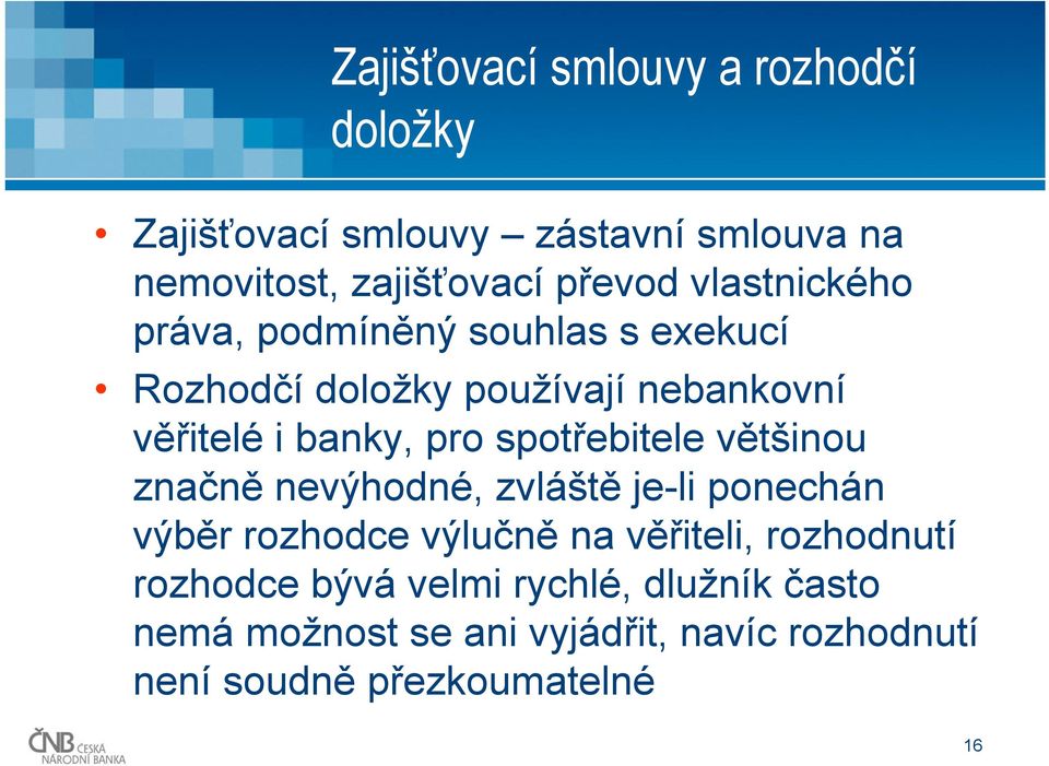 spotřebitele většinou značně nevýhodné, zvláště je-li ponechán výběr rozhodce výlučně na věřiteli, rozhodnutí