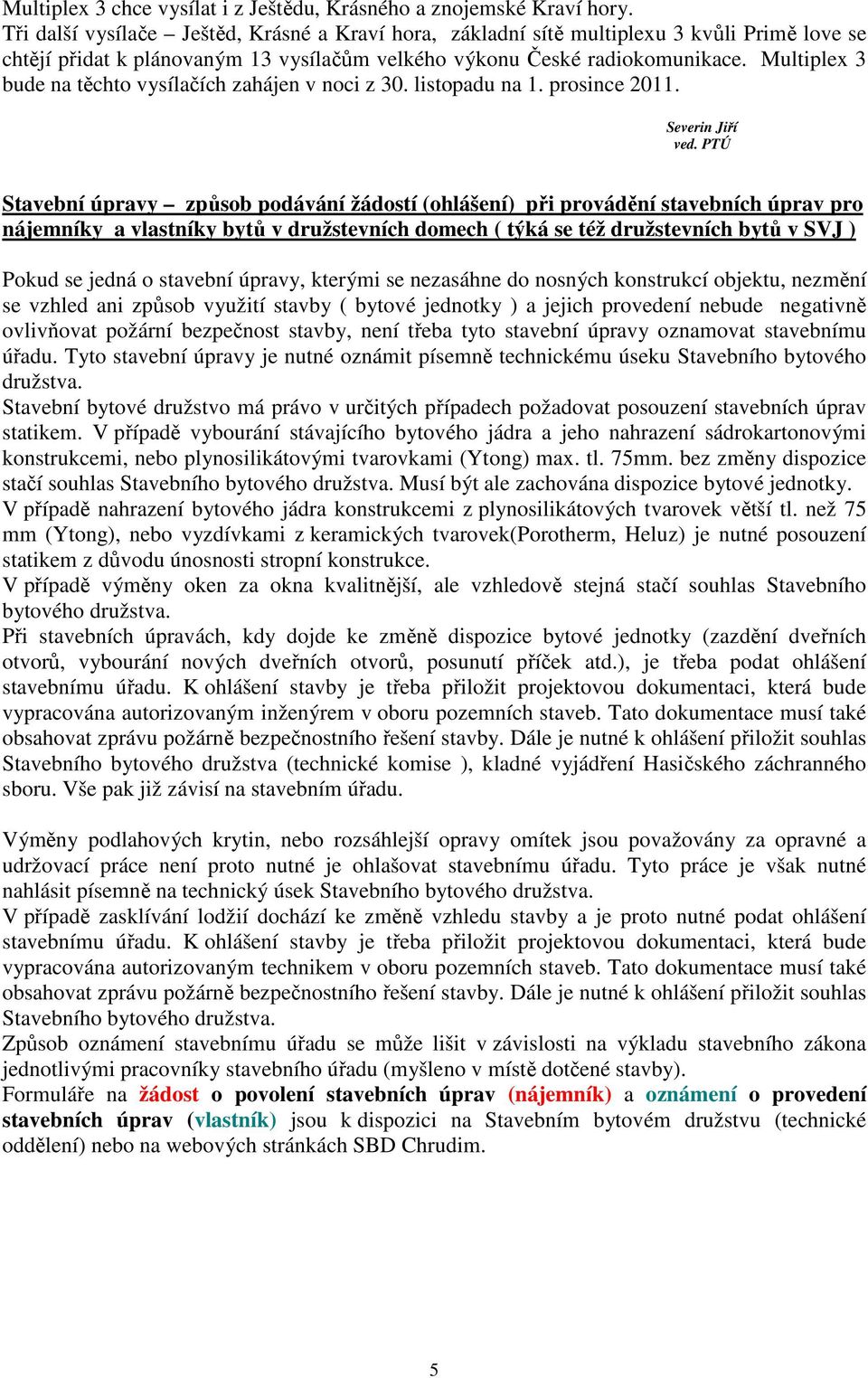 Multiplex 3 bude na těchto vysílačích zahájen v noci z 30. listopadu na 1. prosince 2011. Severin Jiří ved.