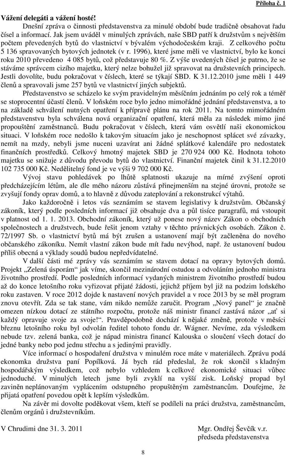 Z celkového počtu 5 136 spravovaných bytových jednotek (v r. 1996), které jsme měli ve vlastnictví, bylo ke konci roku 2010 převedeno 4 085 bytů, což představuje 80 %.