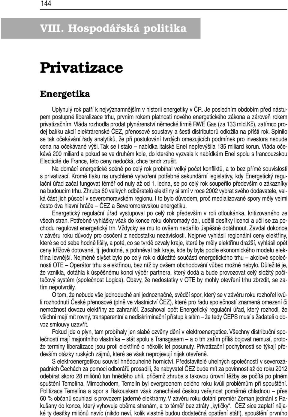 Vláda rozhodla prodat plynárenství německé firmě RWE Gas (za 133 mld.kč), zatímco prodej balíku akcií elektrárenské ČEZ, přenosové soustavy a šesti distributorů odložila na příští rok.