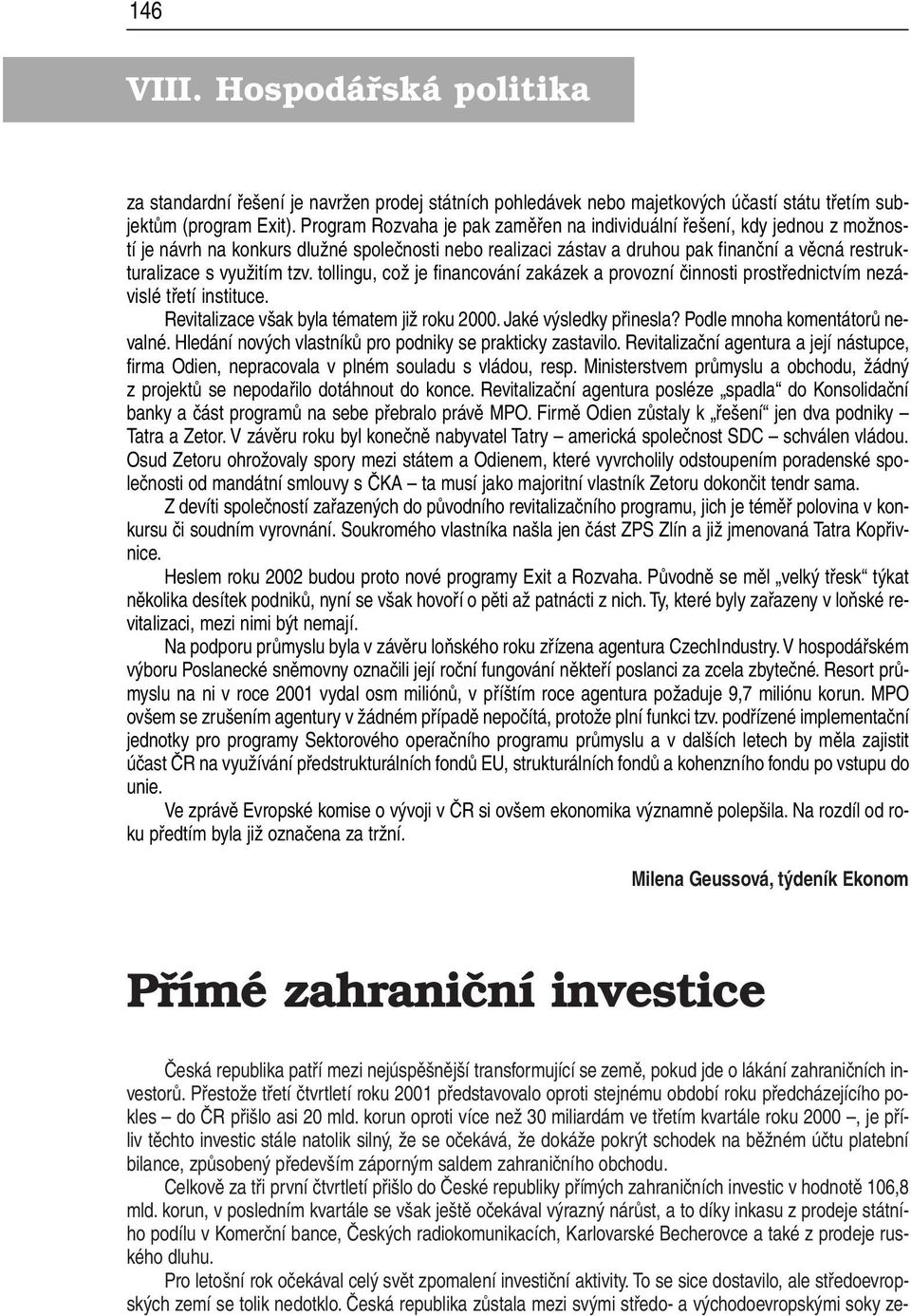 tzv. tollingu, což je financování zakázek a provozní činnosti prostřednictvím nezávislé třetí instituce. Revitalizace však byla tématem již roku 2000. Jaké výsledky přinesla?