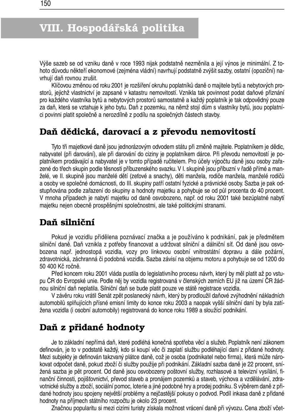 Klíčovou změnou od roku 2001 je rozšíření okruhu poplatníků daně o majitele bytů a nebytových prostorů, jejichž vlastnictví je zapsané v katastru nemovitostí.