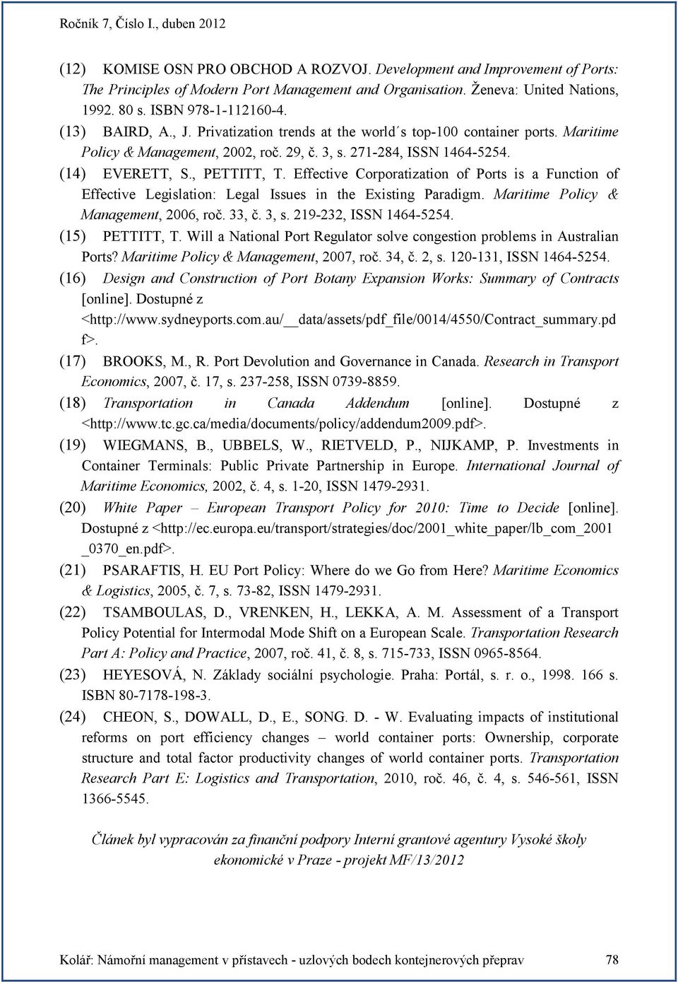 Effective Corporatization of Ports is a Function of Effective Legislation: Legal Issues in the Existing Paradigm. Maritime Policy & Management, 2006, roč. 33, č. 3, s. 219-232, ISSN 1464-5254.