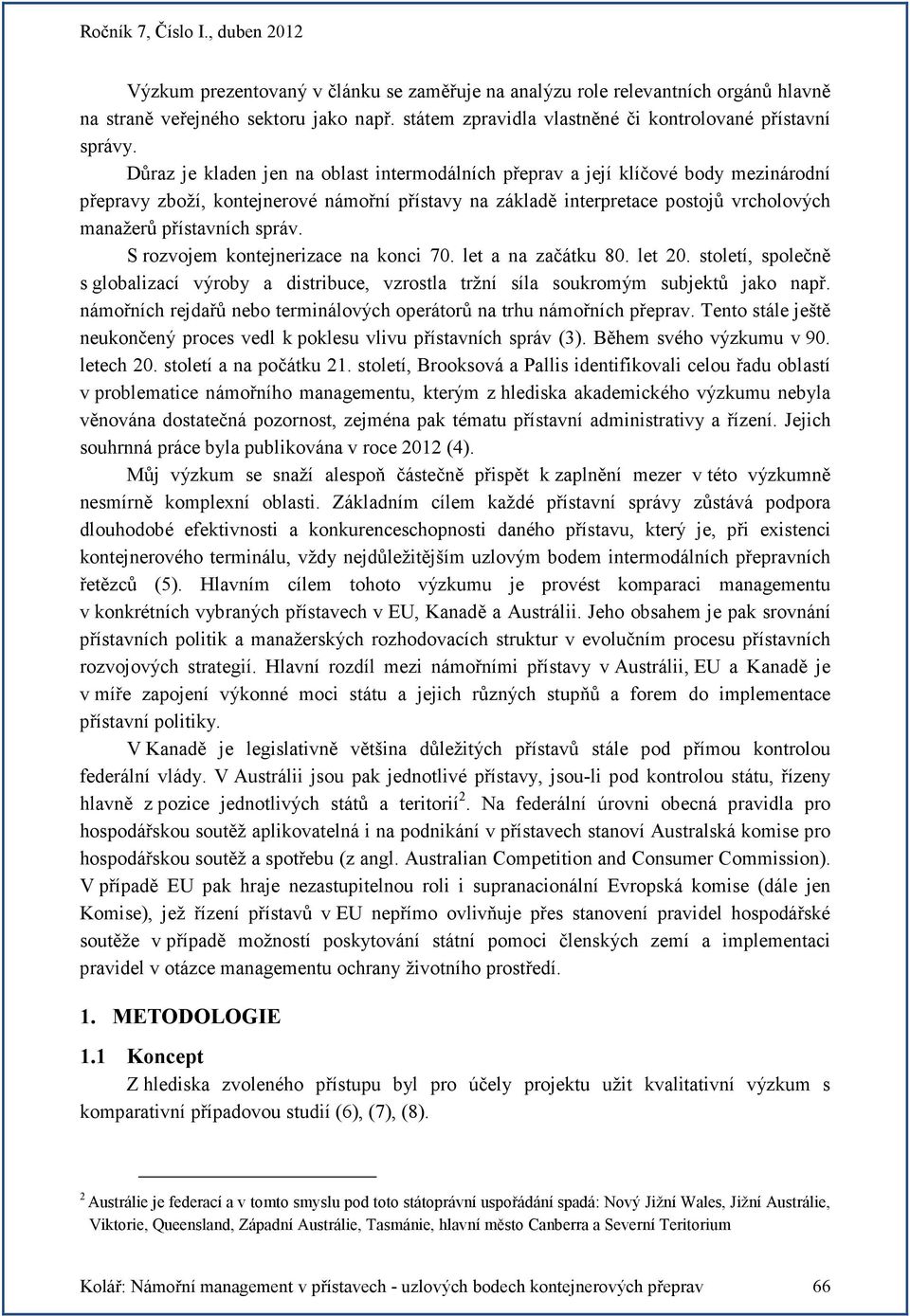 správ. S rozvojem kontejnerizace na konci 70. let a na začátku 80. let 20. století, společně s globalizací výroby a distribuce, vzrostla tržní síla soukromým subjektů jako např.