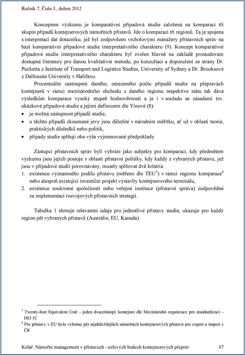 Koncept komparativní případové studie interpretativního charakteru byl zvolen hlavně na základě prostudování dostupné literatury pro danou kvalitativní metodu, po konzultaci a doporučení ze strany Dr.