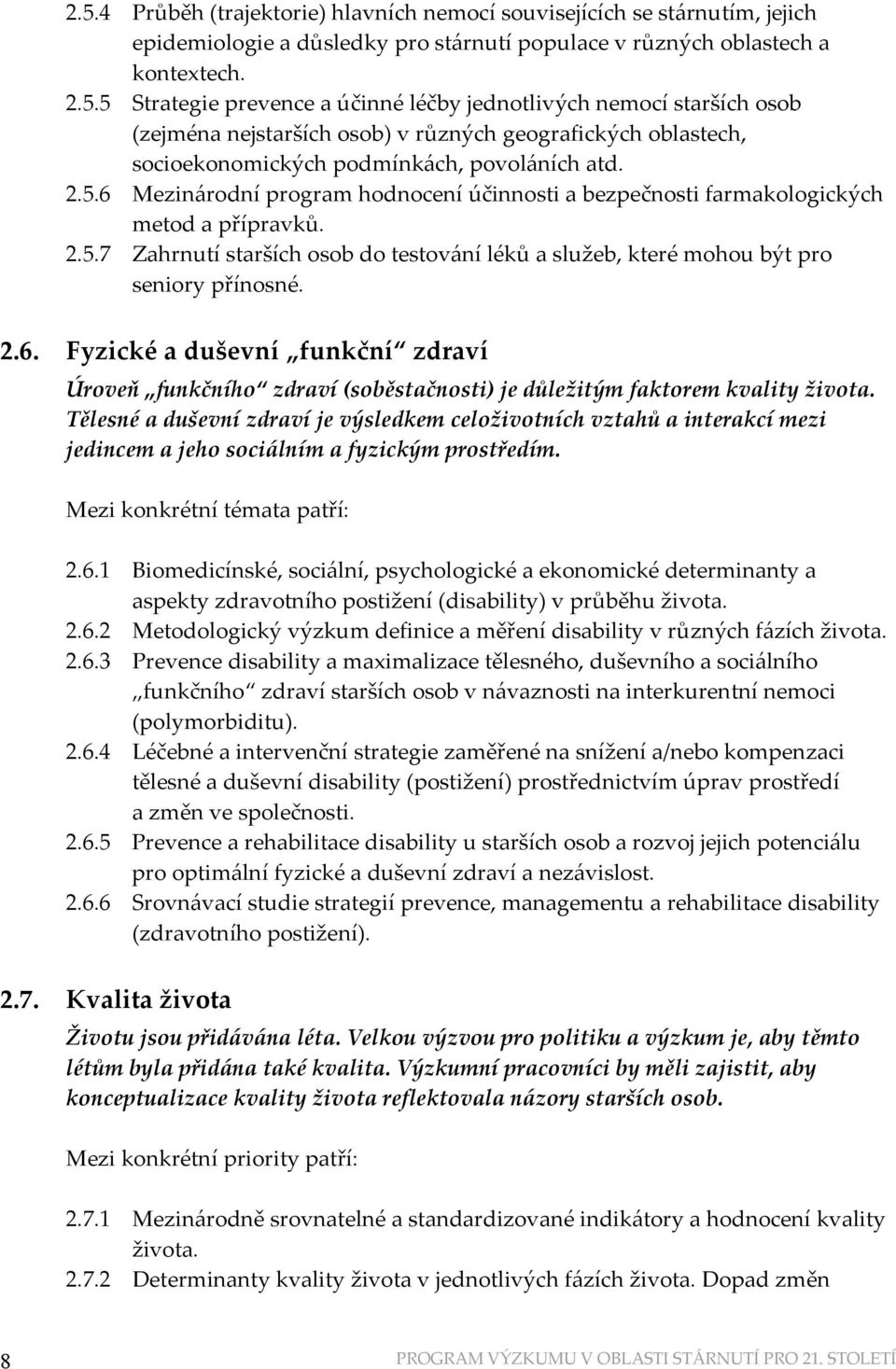 Tělesné a duševní zdraví je výsledkem celoživotních vztahů a interakcí mezi jedincem a jeho sociálním a fyzickým prostředím. Mezi konkrétní témata patří: 2.6.