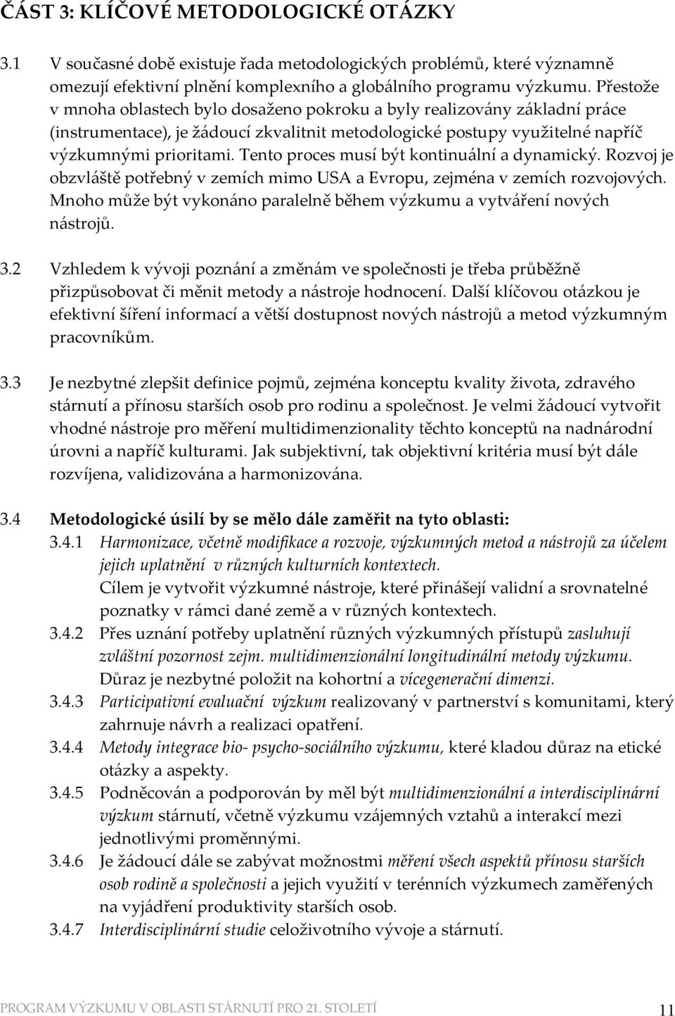 Tento proces musí být kontinuální a dynamický. Rozvoj je obzvláště potřebný v zemích mimo USA a Evropu, zejména v zemích rozvojových.