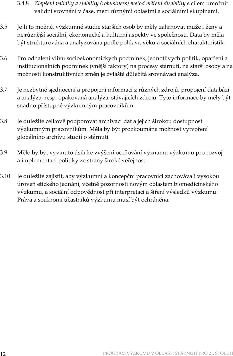 Data by měla být strukturována a analyzována podle pohlaví, věku a sociálních charakteristik. 3.