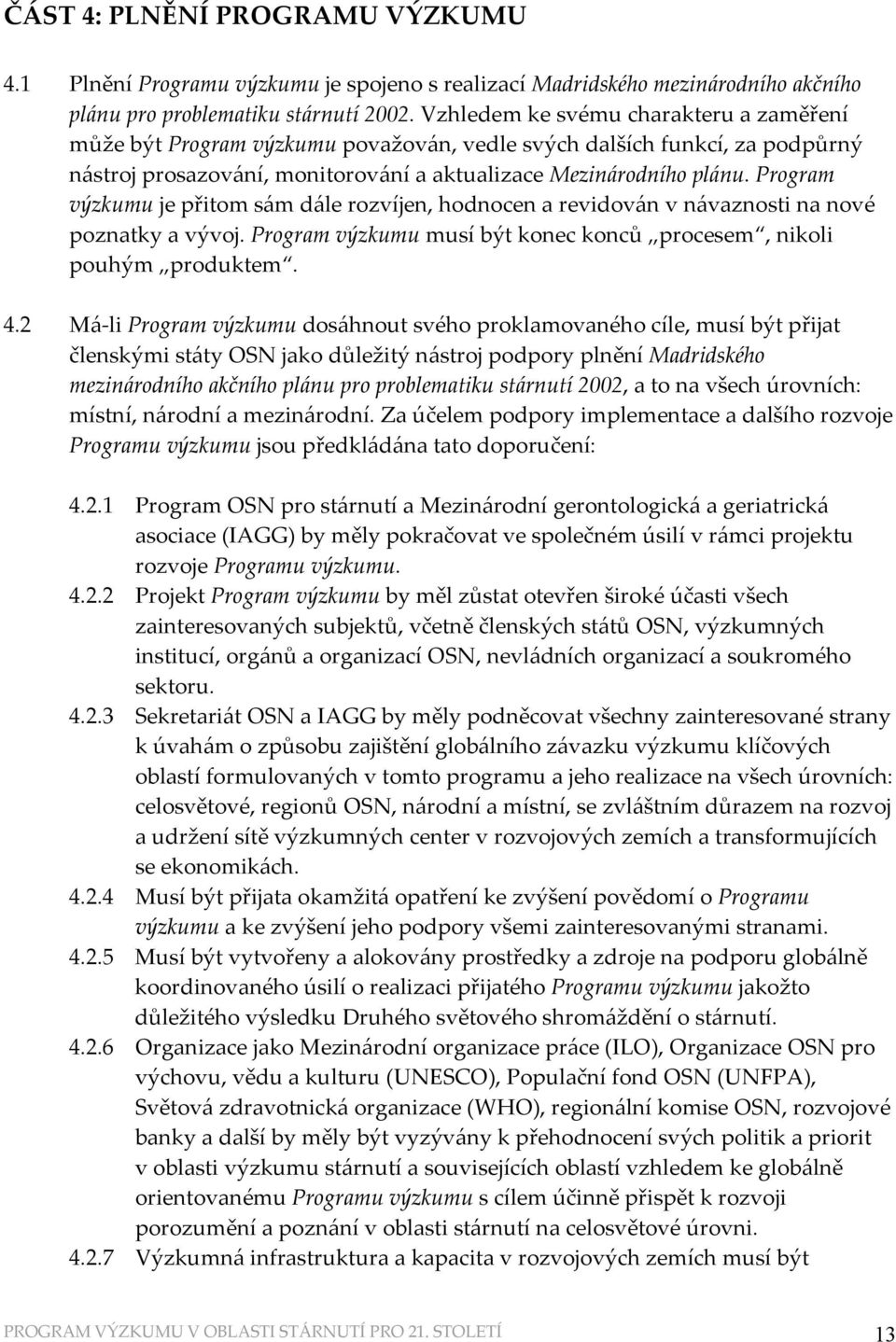 Program výzkumu je přitom sám dále rozvíjen, hodnocen a revidován v návaznosti na nové poznatky a vývoj. Program výzkumu musí být konec konců procesem, nikoli pouhým produktem. 4.