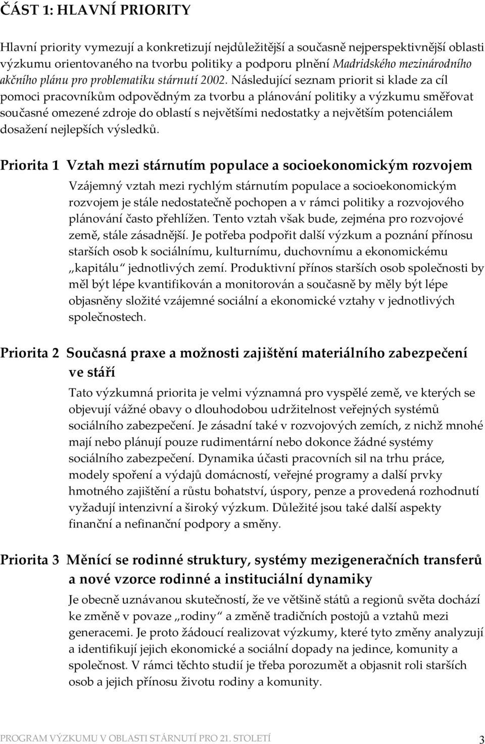 Následující seznam priorit si klade za cíl pomoci pracovníkům odpovědným za tvorbu a plánování politiky a výzkumu směřovat současné omezené zdroje do oblastí s největšími nedostatky a největším