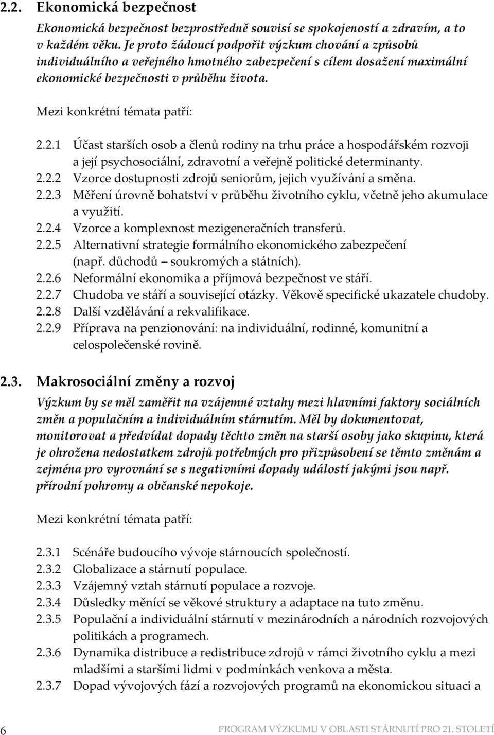 2.1 Účast starších osob a členů rodiny na trhu práce a hospodářském rozvoji a její psychosociální, zdravotní a veřejně politické determinanty. 2.2.2 Vzorce dostupnosti zdrojů seniorům, jejich využívání a směna.