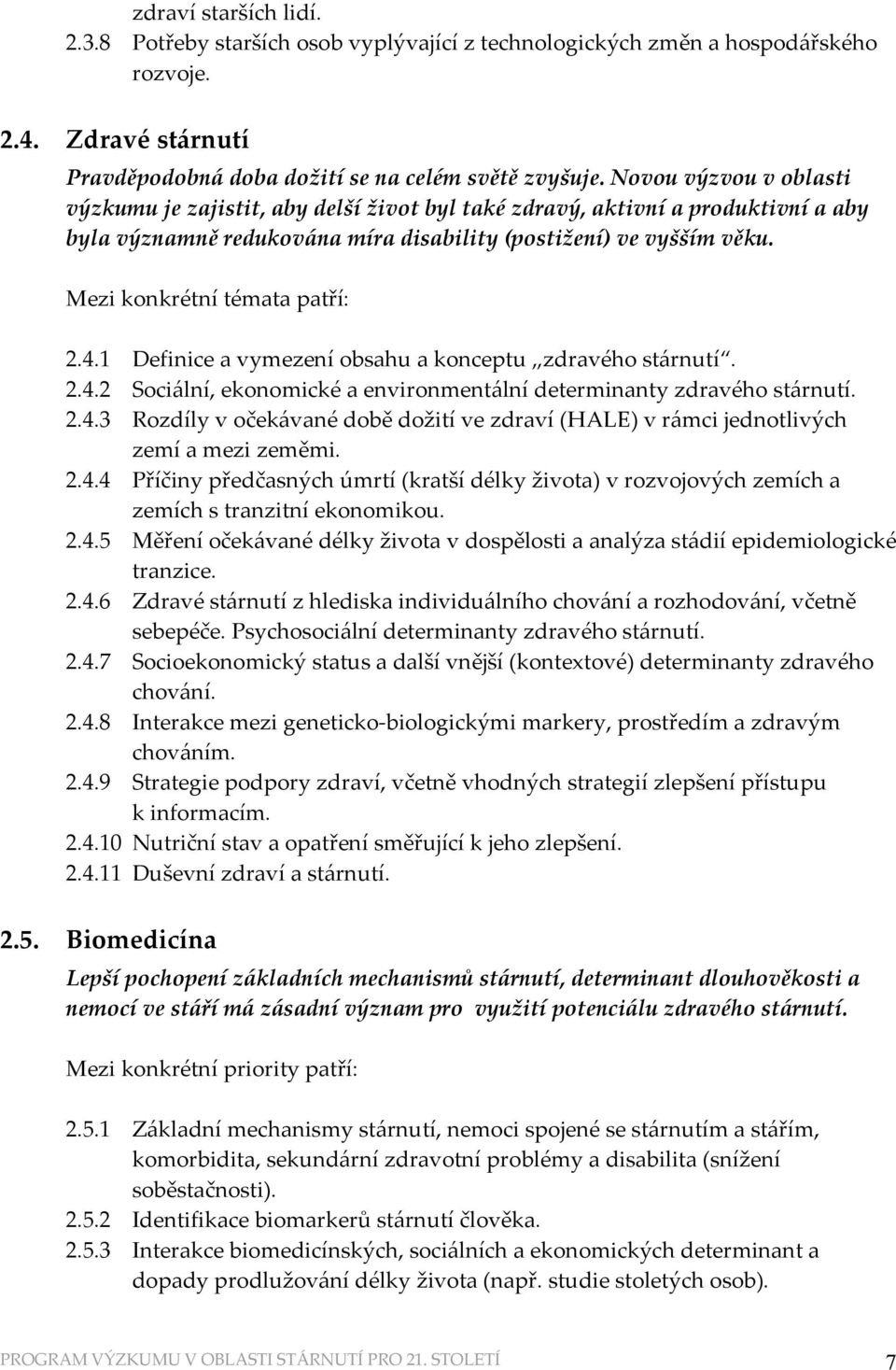 Mezi konkrétní témata patří: 2.4.1 Definice a vymezení obsahu a konceptu zdravého stárnutí. 2.4.2 Sociální, ekonomické a environmentální determinanty zdravého stárnutí. 2.4.3 Rozdíly v očekávané době dožití ve zdraví (HALE) v rámci jednotlivých zemí a mezi zeměmi.