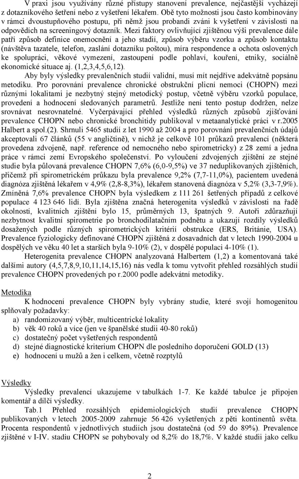 Mezi faktory ovlivňující zjištěnou výši prevalence dále patří způsob definice onemocnění a jeho stadií, způsob výběru vzorku a způsob kontaktu (návštěva tazatele, telefon, zaslání dotazníku poštou),