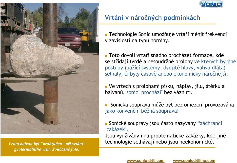 časově anebo ekonomicky náročnější. Ve vrtech s prolohami písku, náplav, jílu, štěrku a balvanů, sonic "prochází" bez váznutí.