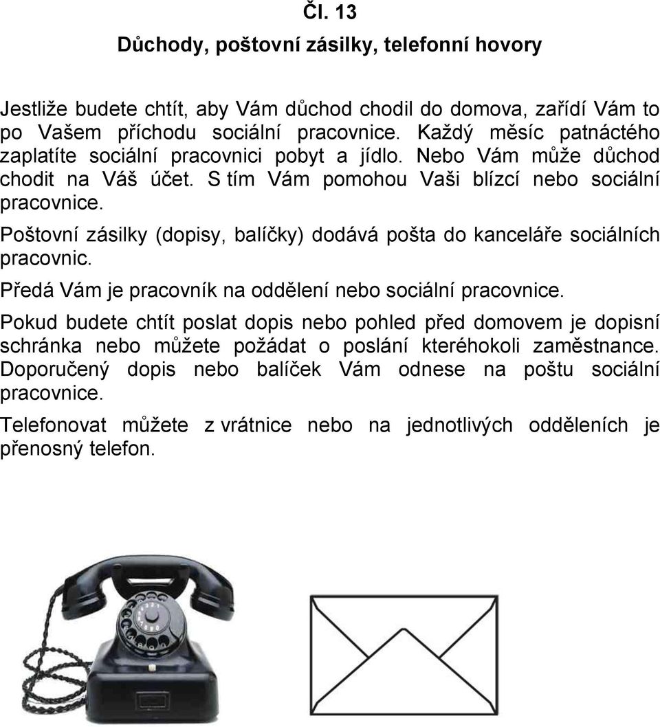 Poštovní zásilky (dopisy, balíčky) dodává pošta do kanceláře sociálních pracovnic. Předá Vám je pracovník na oddělení nebo sociální pracovnice.