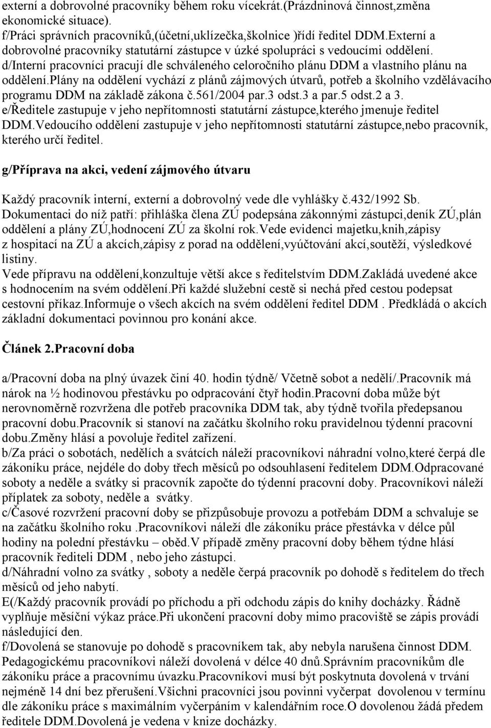 plány na oddělení vychází z plánů zájmových útvarů, potřeb a školního vzdělávacího programu DDM na základě zákona č.561/2004 par.3 odst.3 a par.5 odst.2 a 3.