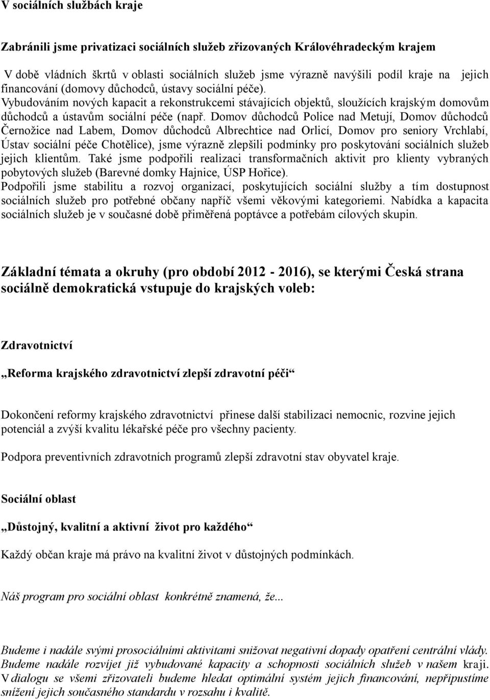 Domov důchodců Police nad Metují, Domov důchodců Černožice nad Labem, Domov důchodců Albrechtice nad Orlicí, Domov pro seniory Vrchlabí, Ústav sociální péče Chotělice), jsme výrazně zlepšili podmínky