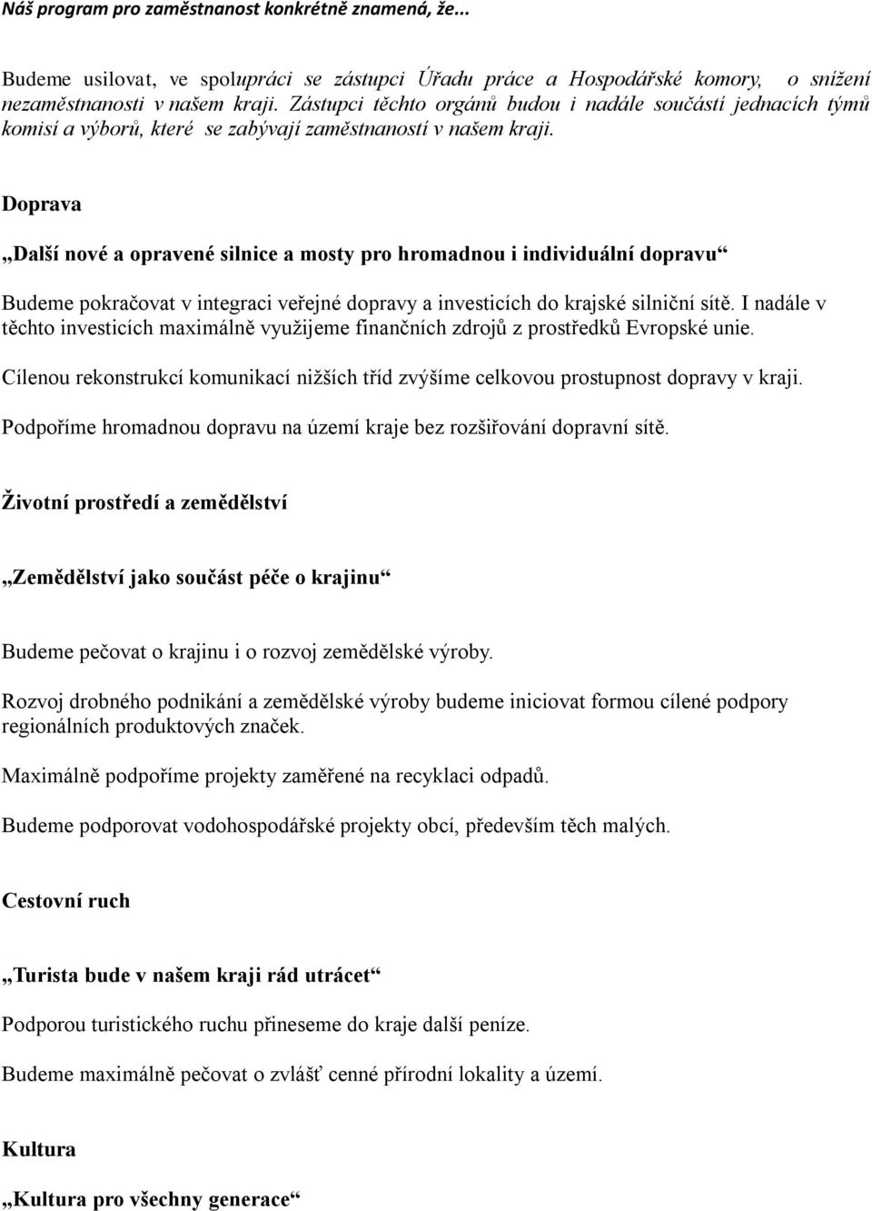 Doprava Další nové a opravené silnice a mosty pro hromadnou i individuální dopravu Budeme pokračovat v integraci veřejné dopravy a investicích do krajské silniční sítě.