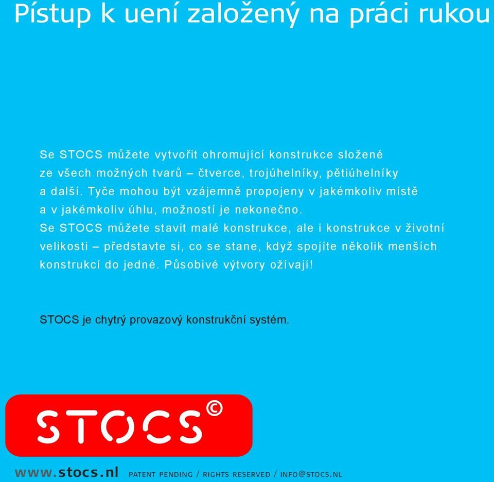 Tyče mohou být vzájemně propojeny v jakémkoliv místě a v jakémkoliv úhlu, možností je nekonečno.