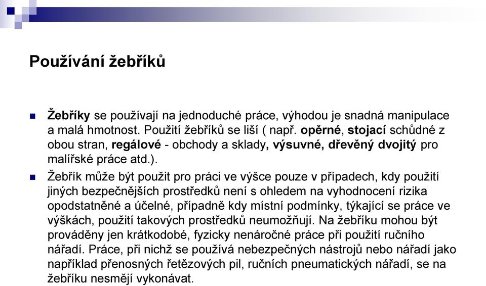 Žebřík může být použit pro práci ve výšce pouze v případech, kdy použití jiných bezpečnějších prostředků není s ohledem na vyhodnocení rizika opodstatněné a účelné, případně kdy místní podmínky,