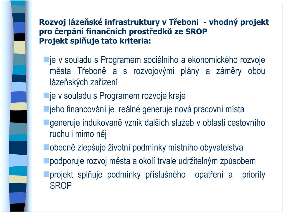 jeho financování je reálné generuje nová pracovní místa generuje indukovaně vznik dalších služeb v oblasti cestovního ruchu i mimo něj obecně zlepšuje