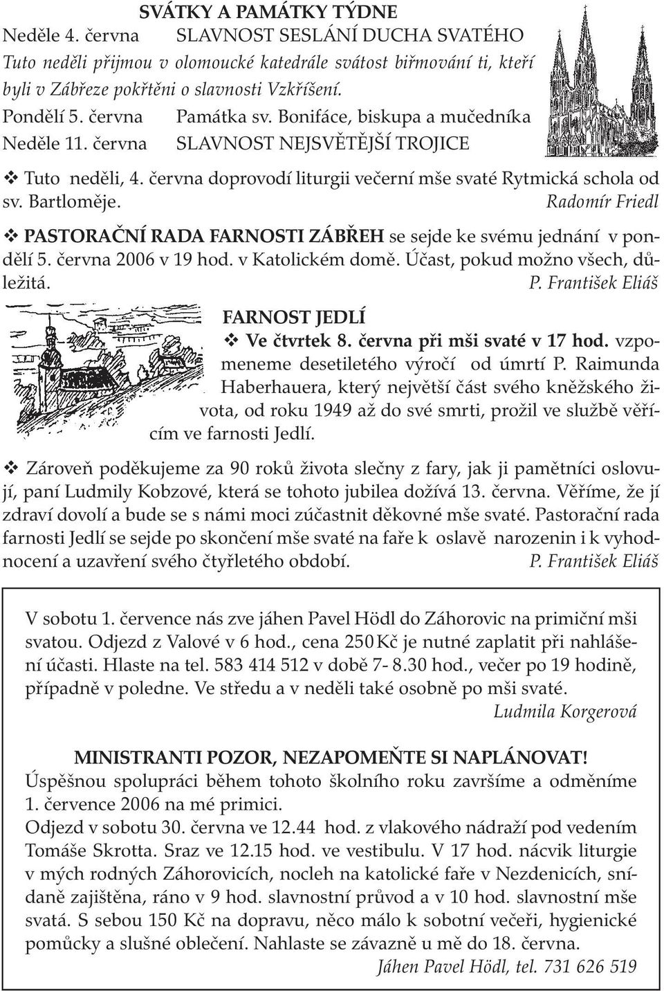 Radomír Friedl PASTORAČNÍ RADA FARNOSTI ZÁBŘEH se sejde ke svému jednání v pondělí 5. června 2006 v 19 hod. v Katolickém domě. Účast, pokud možno všech, důležitá. P. František Eliáš FARNOST JEDLÍ Ve čtvrtek 8.