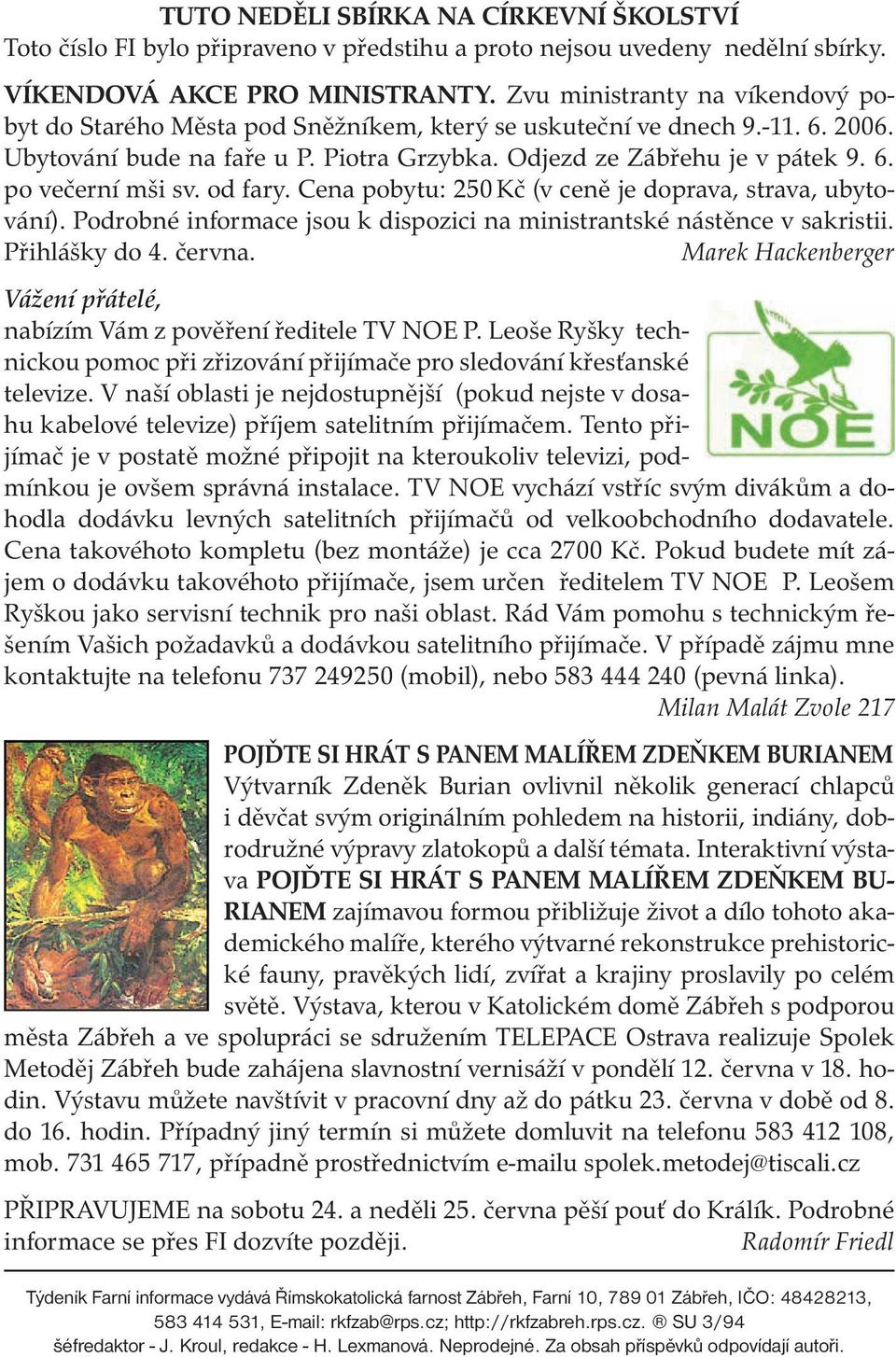 od fary. Cena pobytu: 250 Kč (v ceně je doprava, strava, ubytování). Podrobné informace jsou k dispozici na ministrantské nástěnce v sakristii. Přihlášky do 4. června.