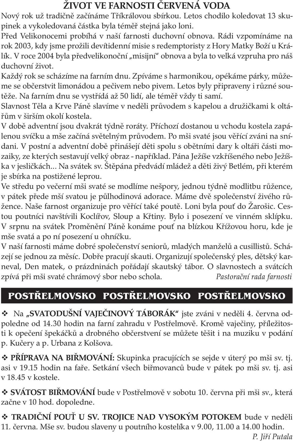 V roce 2004 byla předvelikonoční misijní obnova a byla to velká vzpruha pro náš duchovní život. Každý rok se scházíme na farním dnu.