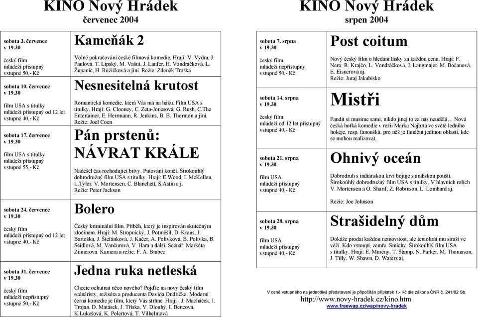 července mládeži nepřístupný vstupné 50,- Kč KINO Nový Hrádek červenec 2004 Kameňák 2 Volné pokračování české filmová komedie. Hrají: V. Vydra, J. Paulová, T. Lipský, M. Vašut, J. Laufer, H.