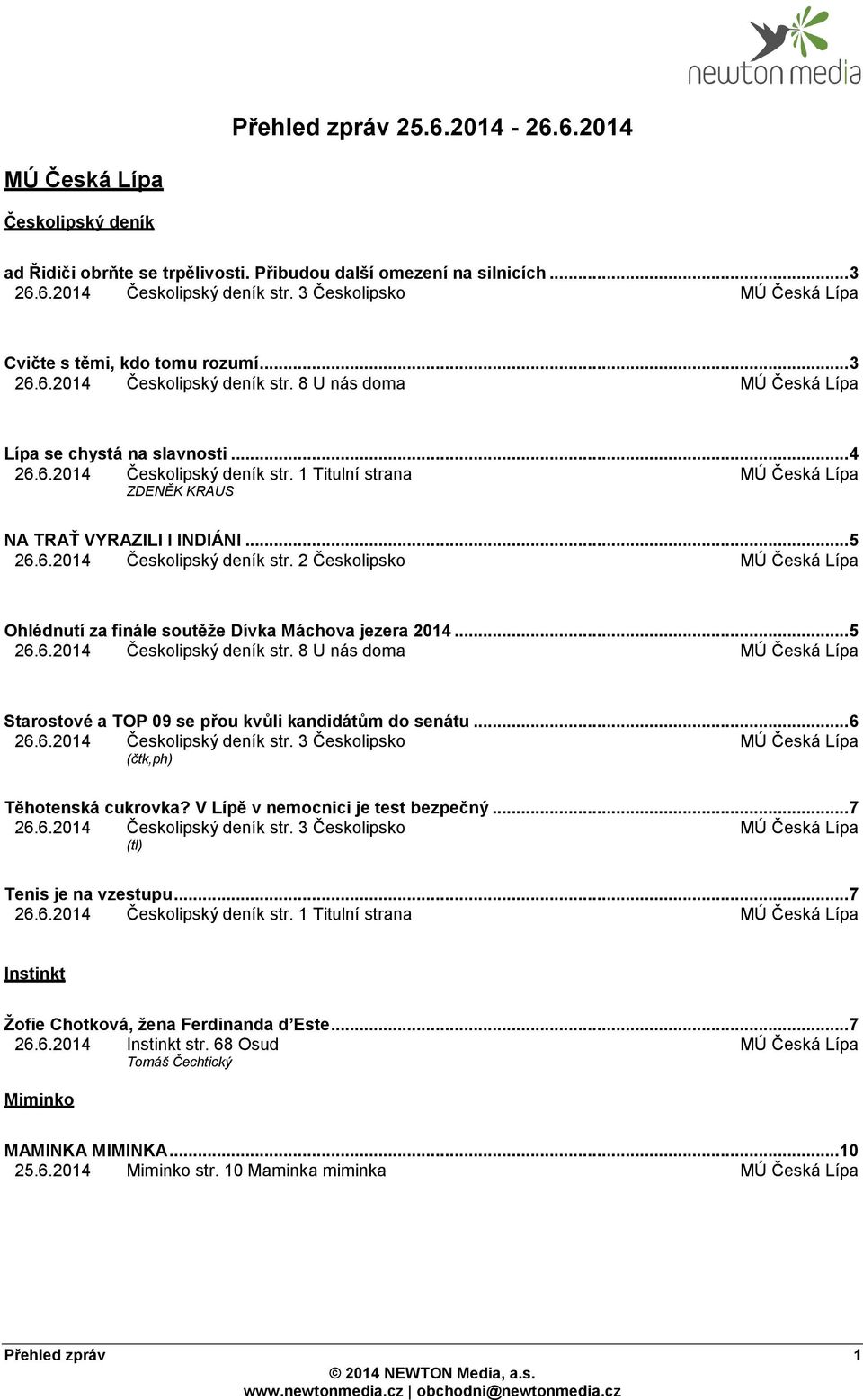 .. 5 26.6.2014 Českolipský deník str. 2 Českolipsko Ohlédnutí za finále soutěže Dívka Máchova jezera 2014... 5 26.6.2014 Českolipský deník str. 8 U nás doma Starostové a TOP 09 se přou kvůli kandidátům do senátu.