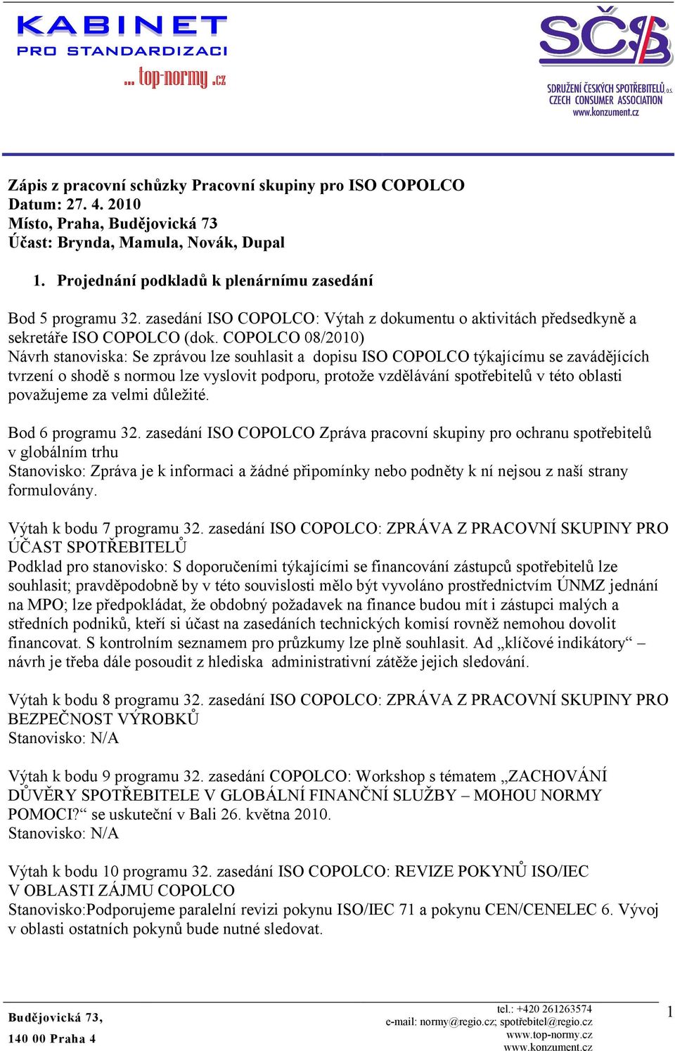 COPOLCO 08/2010) Návrh stanoviska: Se zprávou lze souhlasit a dopisu ISO COPOLCO týkajícímu se zavádějících tvrzení o shodě s normou lze vyslovit podporu, protože vzdělávání spotřebitelů v této