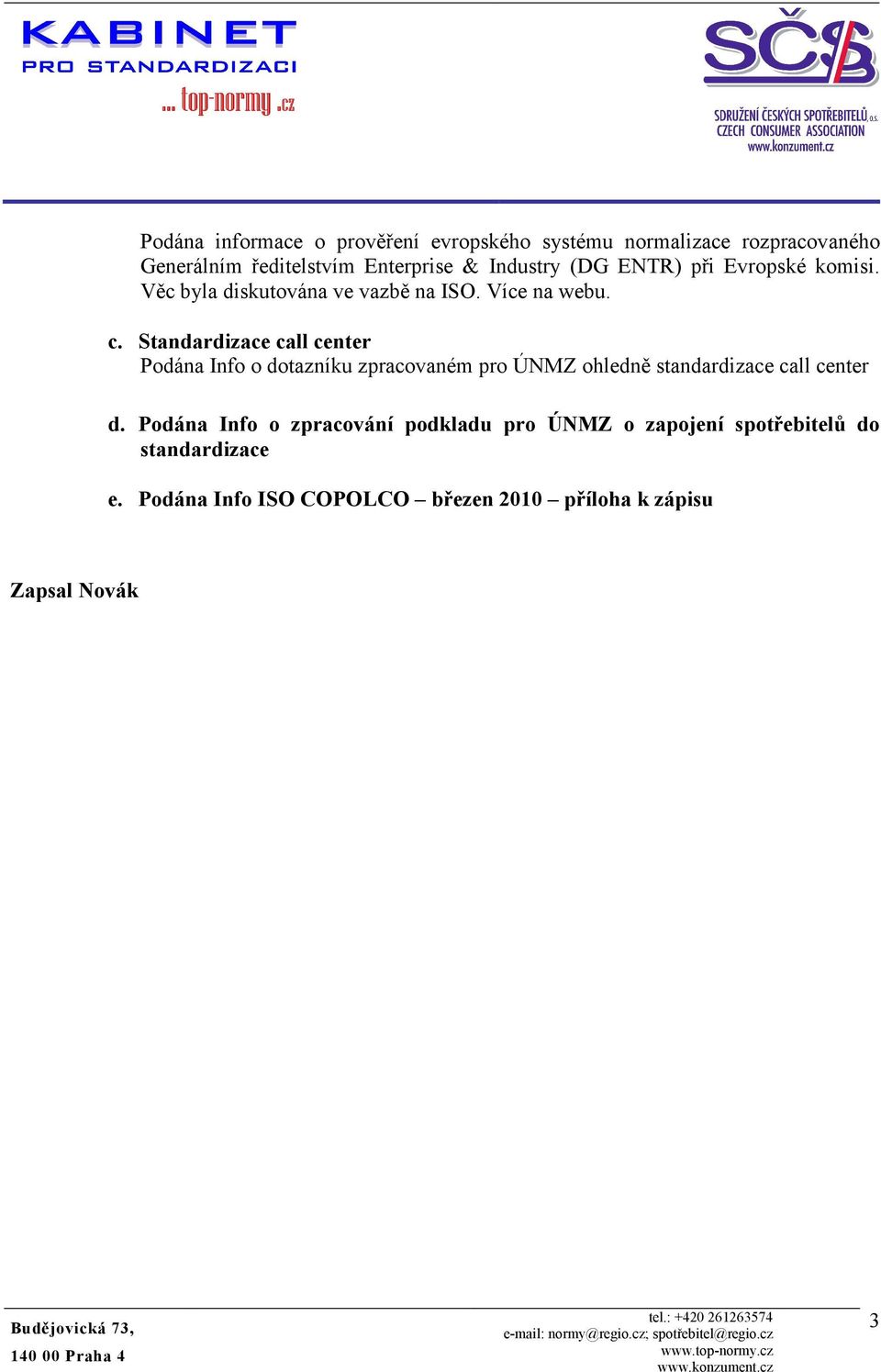 Standardizace call center Podána Info o dotazníku zpracovaném pro ÚNMZ ohledně standardizace call center d.