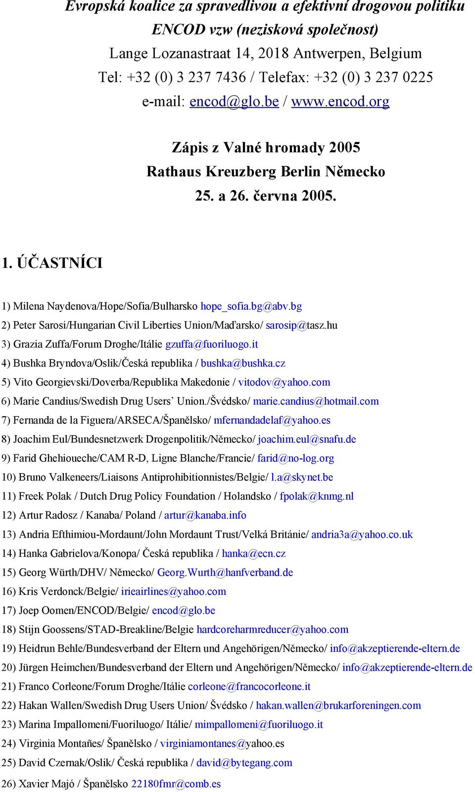 bg 2) Peter Sarosi/Hungarian Civil Liberties Union/Maďarsko/ sarosip@tasz.hu 3) Grazia Zuffa/Forum Droghe/Itálie gzuffa@fuoriluogo.it 4) Bushka Bryndova/Oslik/Česká republika / bushka@bushka.