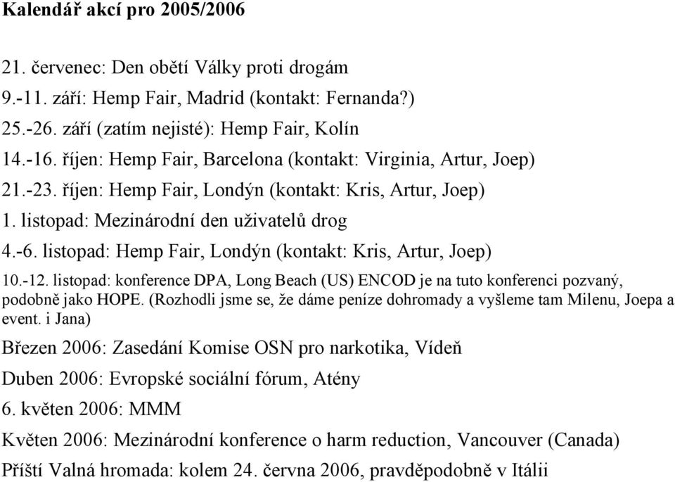 listopad: Hemp Fair, Londýn (kontakt: Kris, Artur, Joep) 10.-12. listopad: konference DPA, Long Beach (US) ENCOD je na tuto konferenci pozvaný, podobně jako HOPE.