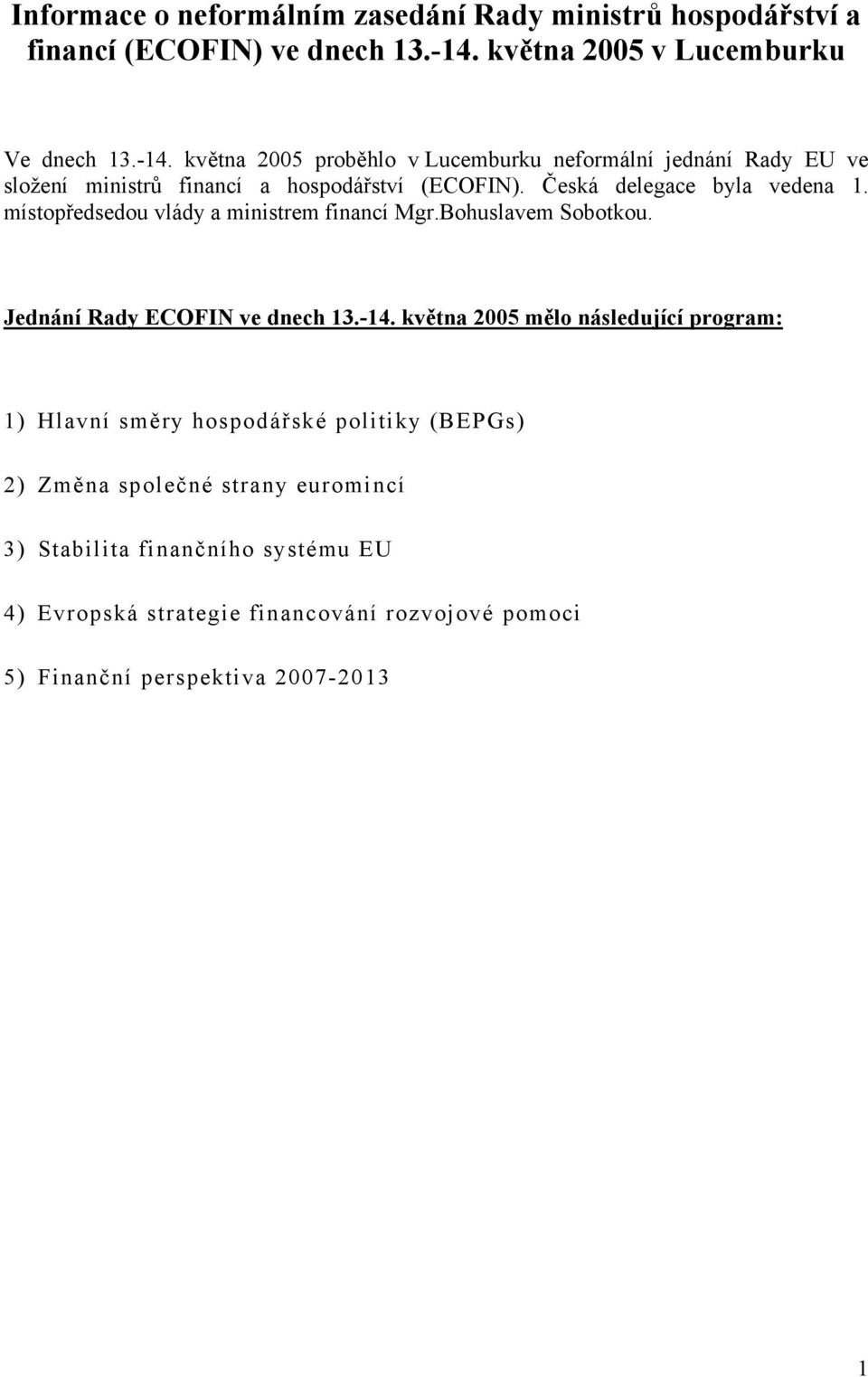 Česká delegace byla vedena 1. místopředsedou vlády a ministrem financí Mgr.Bohuslavem Sobotkou. Jednání Rady ECOFIN ve dnech 13.-14.